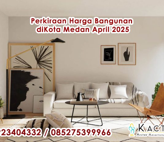 Perkiraan Harga Bangunan diKota Medan April 2025 Jasa Arsitek Medan, Jasa Interior Desain Medan, Jasa Kontraktor Medan